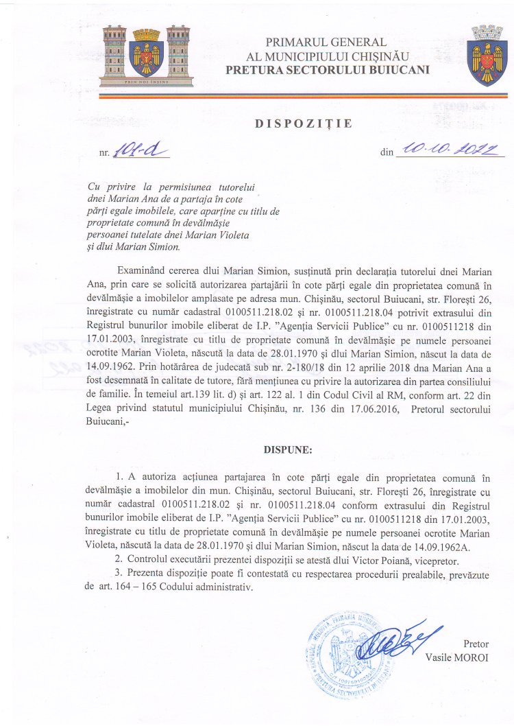 Dispoziția nr. 101 - d din 10.10.2022 Cu privire la permisiunea tutorelui dnei Marian Ana de a partaja în cote părți egale imobilele, care aparține cu titlu de proprietate comună în devălmășie persoanei tutelate dnei Marian Violeta și dlui Marian Simion